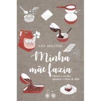 MINHA MÃE FAZIA: CRÔNICAS E RECEITAS SABOROSAS E CHEIAS DE AFETO