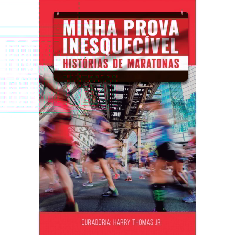 MINHA PROVA INESQUECÍVEL: HISTÓRIAS DE MARATONAS