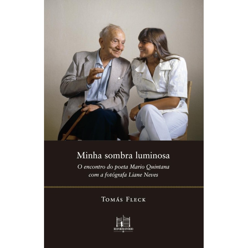 MINHA SOMBRA LUMINOSA: O ENCONTRO DO POETA MARIO QUINTANA COMA FOTÓGRAFA LIANE NEVES