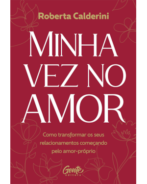 MINHA VEZ NO AMOR: COMO TRANSFORMAR OS SEUS RELACIONAMENTOS COMEÇANDO PELO AMOR-PRÓPRIO