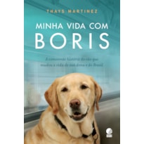 MINHA VIDA COM BORIS: A COMOVENTE HISTÓRIA DO CÃO QUE MUDOU A VIDA DE SUA DONA E DO BRASIL