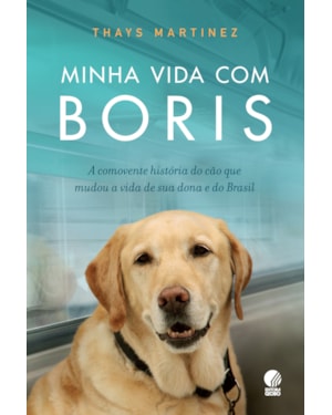 MINHA VIDA COM BORIS: A COMOVENTE HISTÓRIA DO CÃO QUE MUDOU A VIDA DE SUA DONA E DO BRASIL