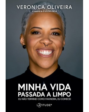 MINHA VIDA PASSADA A LIMPO: EU NÃO TERMINEI COMO FAXINEIRA, EU COMECEI