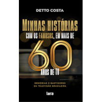 MINHAS HISTÓRIAS COM OS FAMOSOS: EM MAIS DE 60 ANOS DE TV
