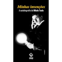 MINHAS INVENÇÕES - A AUTOBIOGRAFIA DE NIKOLA TESLA