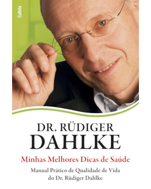 Minhas melhores dicas de saúde: manual prático de qualidade de vida do dr. Rüdiger Dahlke