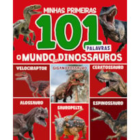 MINHAS PRIMEIRAS 101 PALAVRAS - O MUNDO DOS DINOSSAUROS
