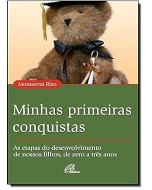 Minhas primeiras conquistas: as etapas do desenvolvimento de nossos filhos, de zero a três anos