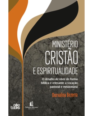 MINISTÉRIO CRISTÃO E ESPIRITUALIDADE: O DESAFIO DE VIVER DE FORMA BÍBLICA E RELEVANTE A VOCAÇÃO PASTORAL E MISSIONÁRIA