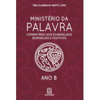 MINISTÉRIO DA PALAVRA - ANO B- COMENTÁRIO AOS EVANGELHOS DOMINICAIS E FESTIVOS