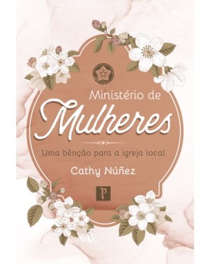 MINISTÉRIO DE MULHERES: UMA BÊNÇÃO PARA A IGREJA LOCAL