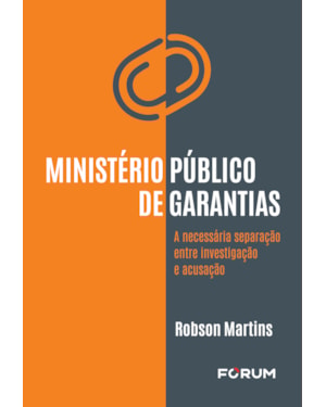 Ministério público de garantias: a necessária separação entre investigação e acusação