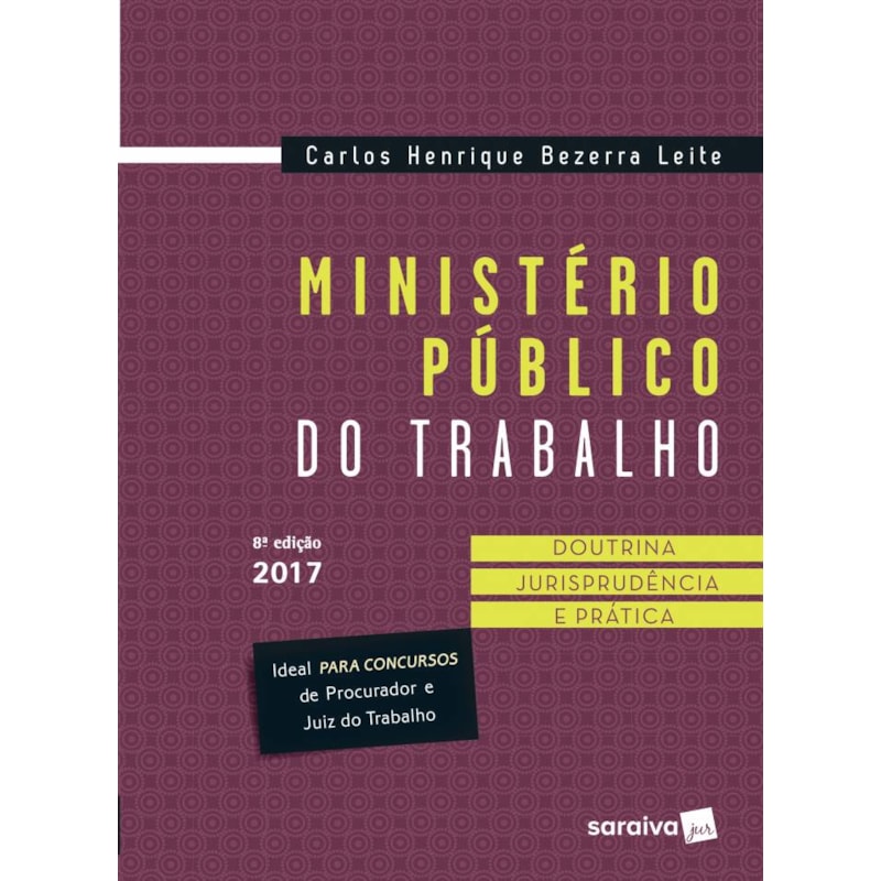 MINISTÉRIO PÚBLICO DO TRABALHO: DOUTRINA, JURISPRUDÊNCIA E PRÁTICA - 8ª EDIÇÃO DE 2017