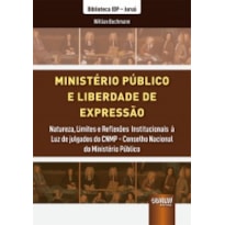 MINISTÉRIO PÚBLICO E LIBERDADE DE EXPRESSÃO - NATUREZA, LIMITES E REFLEXÕES INSTITUCIONAIS À LUZ DE JULGADOS DO CNMP