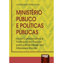 MINISTÉRIO PÚBLICO E POLÍTICAS PÚBLICAS - AÇÃO COMUNICATIVA E PARTICIPAÇÃO POPULAR PARA A EFETIVIDADE DOS INTERESSES SOCIAIS