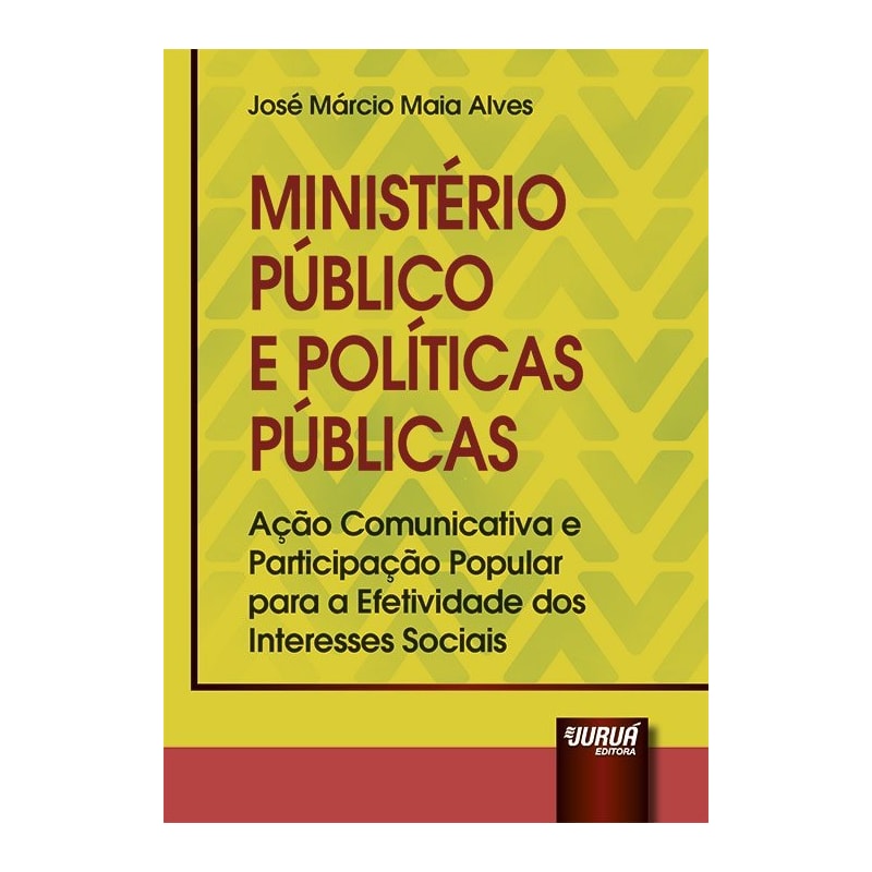 MINISTÉRIO PÚBLICO E POLÍTICAS PÚBLICAS - AÇÃO COMUNICATIVA E PARTICIPAÇÃO POPULAR PARA A EFETIVIDADE DOS INTERESSES SOCIAIS