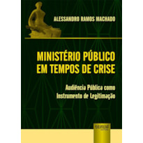 MINISTÉRIO PÚBLICO EM TEMPOS DE CRISE - AUDIÊNCIA PÚBLICA COMO INSTRUMENTO DE LEGITIMAÇÃO