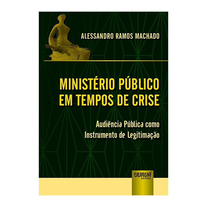MINISTÉRIO PÚBLICO EM TEMPOS DE CRISE - AUDIÊNCIA PÚBLICA COMO INSTRUMENTO DE LEGITIMAÇÃO