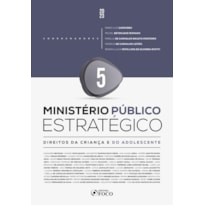 MINISTÉRIO PÚBLICO ESTRATÉGICO - DIREITO DA CRIANÇA DE DO ADOLESCENTE - 1ª ED - 2023 - VOLUME 5