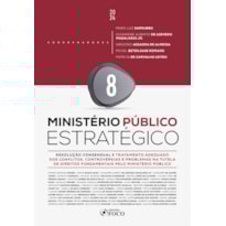 MINISTÉRIO PÚBLICO ESTRATÉGICO - RESOLUÇÃO CONSENSUAL E TRATAMENTO ADEQUADO DOS CONFLITOS - 1ª ED - 2024 - VOLUME 8: CONTROVÉRSIAS E PROBLEMAS NA TUTELA DE DIREITOS FUNDAMENTAIS PELO MINISTÉRIO PÚBLICO