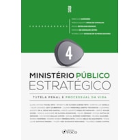 MINISTÉRIO PÚBLICO ESTRATÉGICO - VOL 4 - TUTELA PENAL E PROCESSUAL DA VIDA - 1ª ED - 2023