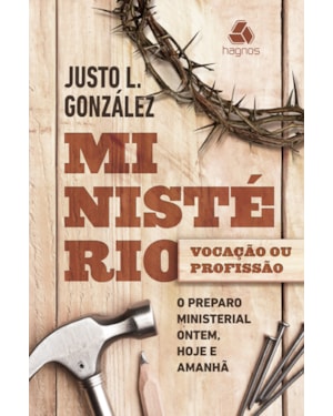 Ministério: Vocação ou profissão?: O preparo ministerial ontem, hoje e amanhã