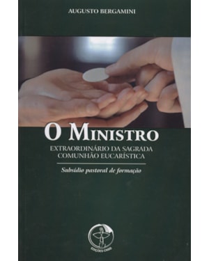 MINISTRO EXTRAORDINÁRIO DA SAGRADA COMUNHAO EUCARÍSTICA, O