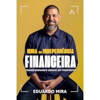 MIRA NA INDEPENDÊNCIA FINANCEIRA: TRANSFORMANDO SONHO EM PROPÓSITO