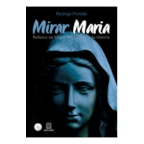 MIRAR MARIA - REFLEXOS DA VIRGEM EM ESPELHOS DA HISTORIA