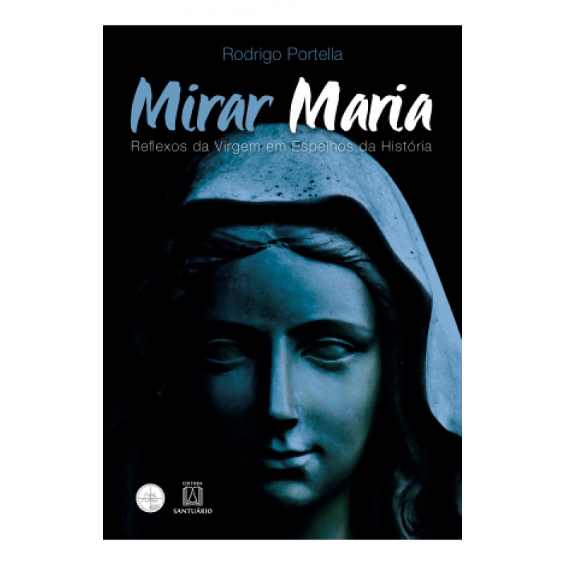 MIRAR MARIA - REFLEXOS DA VIRGEM EM ESPELHOS DA HISTORIA