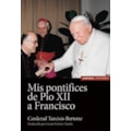 MIS PONTÍFICES DE PÍO XII A FRANCISCO