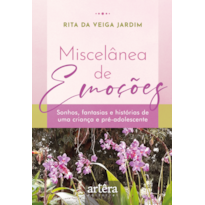 MISCELÂNEA DE EMOÇÕES: SONHOS, FANTASIAS E HISTÓRIAS DE UMA CRIANÇA E PRÉ-ADOLESCENTE