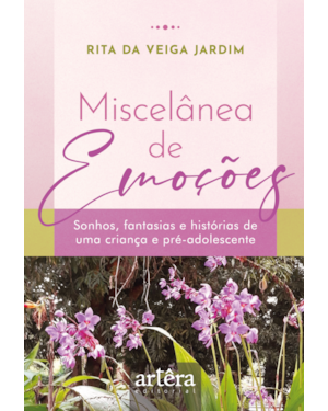 MISCELÂNEA DE EMOÇÕES: SONHOS, FANTASIAS E HISTÓRIAS DE UMA CRIANÇA E PRÉ-ADOLESCENTE