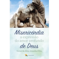 MISERICÓRDIA A EXPRESSÃO DO AMOR PROFUNDO DE DEUS