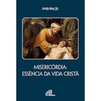 MISERICÓRDIA: ESSÊNCIA DA VIDA CRISTÃ