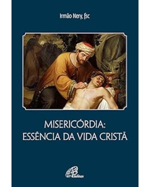 Misericórdia: essência da vida cristã