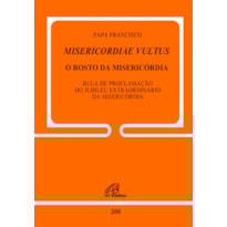 MISERICORDIAE VULTUS: O ROSTO DA MISERICÓRDIA - DOC. 200: BULA DE PROCLAMAÇÃO DO JUBILEU EXTRAORDINÁRIO DA MISERICÓRDIA