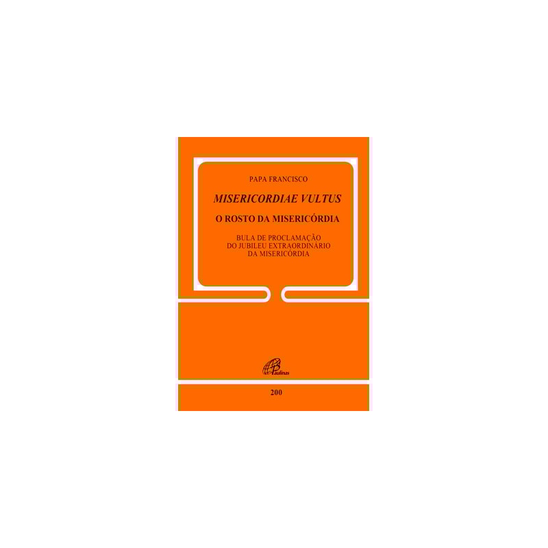 MISERICORDIAE VULTUS: O ROSTO DA MISERICÓRDIA - DOC. 200: BULA DE PROCLAMAÇÃO DO JUBILEU EXTRAORDINÁRIO DA MISERICÓRDIA