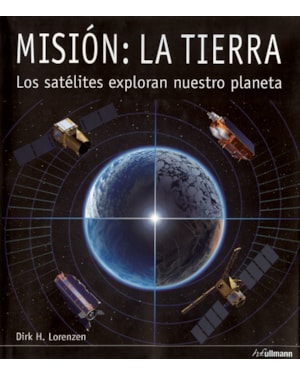 Misión - la tierra: los satelites exploran nuestro planeta