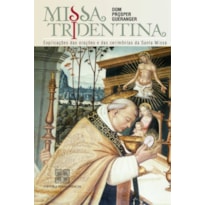 MISSA TRIDENTINA - EXPLICAÇÕES DAS ORAÇÕES E DAS CERIMONIAS DA SANTA MISSA