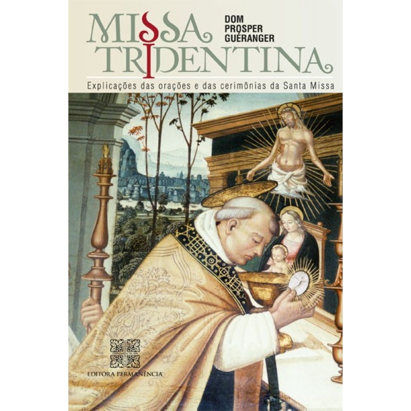MISSA TRIDENTINA - EXPLICAÇÕES DAS ORAÇÕES E DAS CERIMONIAS DA SANTA MISSA