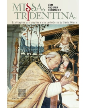 MISSA TRIDENTINA - EXPLICAÇÕES DAS ORAÇÕES E DAS CERIMONIAS DA SANTA MISSA