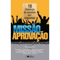 MISSÃO APROVAÇÃO: 10 HISTÓRIAS DE SUCESSO EM CONCURSOS - 1ª EDIÇÃO DE 2016