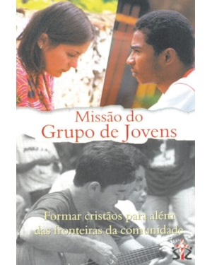 MISSAO DO GRUPO DE JOVENS - FORMAR CRISTAOS PARA ALEM DAS FRONTEIRAS DA COM - 1