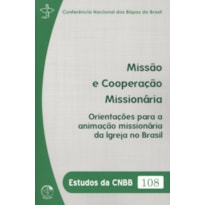 Missão e Cooperação Missionária: Orientações para a Animação Missionária da Igreja no Brasil - Estudos da CNBB 108