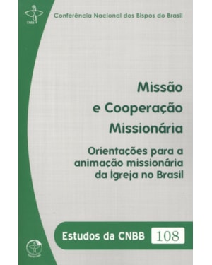 Missão e Cooperação Missionária: Orientações para a Animação Missionária da Igreja no Brasil - Estudos da CNBB 108
