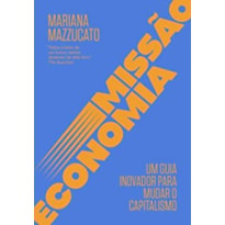 MISSÃO ECONOMIA: UM GUIA INOVADOR PARA MUDAR O CAPITALISMO