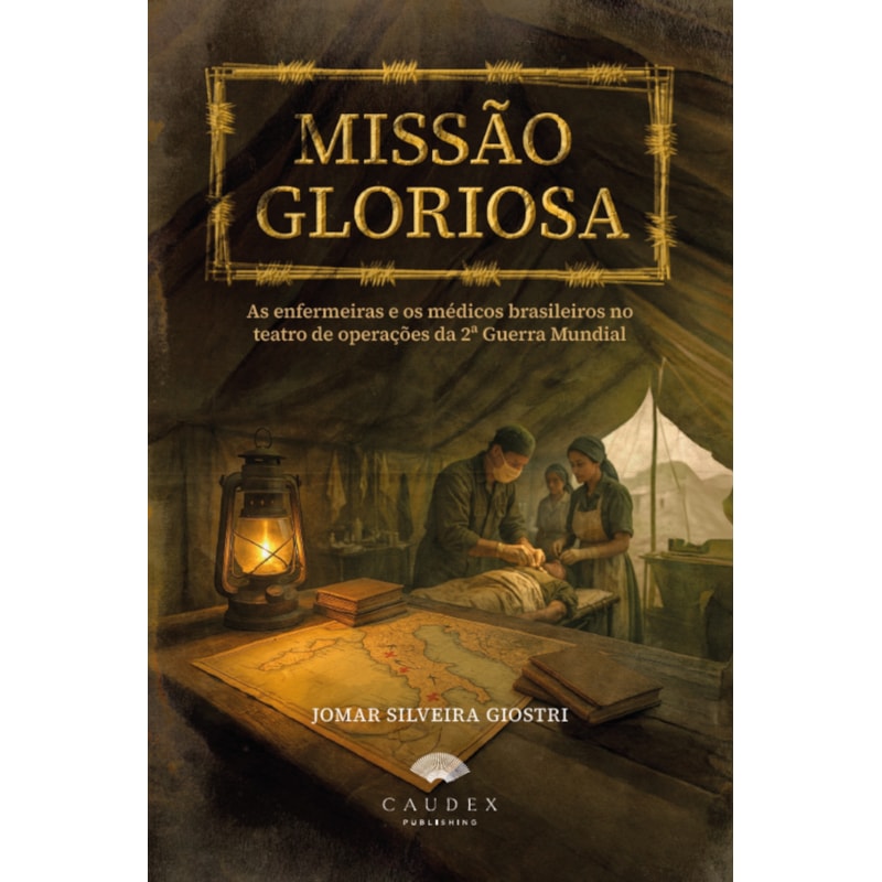 MISSÃO GLORIOSA: AS ENFERMEIRAS E OS MÉDICOS BRASILEIROS NO TEATRO DE OPERAÇÕES DA II GUERRA MUNDIAL