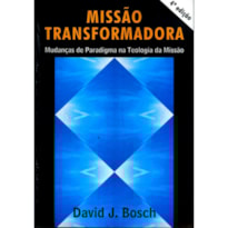 MISSAO TRANSFORMADORA - MUDANCAS DE PARADIGMA NA TEOLOGIA DA MISSAO