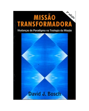 MISSAO TRANSFORMADORA - MUDANCAS DE PARADIGMA NA TEOLOGIA DA MISSAO